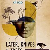 Later, Knives & Trees